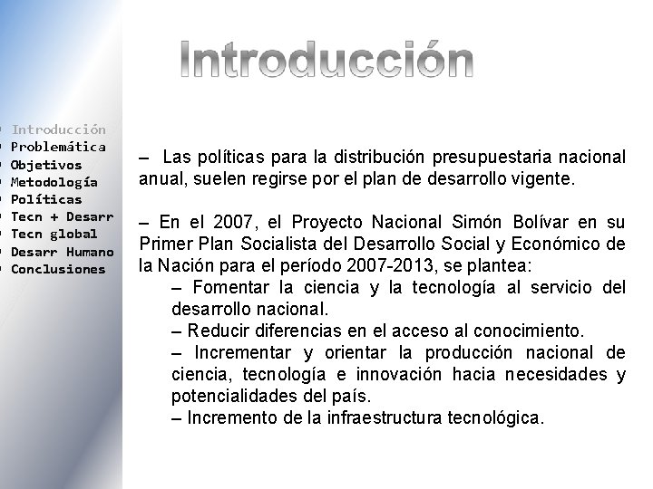  Introducción Problemática Objetivos Metodología Políticas Tecn + Desarr Tecn global Desarr Humano Conclusiones