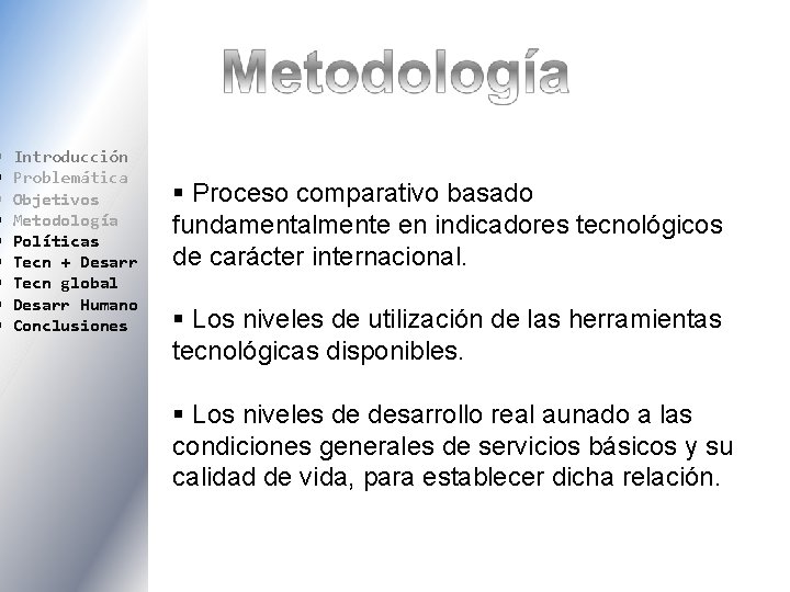  Introducción Problemática Objetivos Metodología Políticas Tecn + Desarr Tecn global Desarr Humano Conclusiones