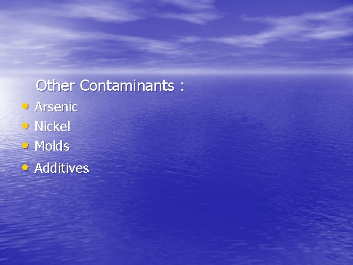 Other Contaminants : • Arsenic • Nickel • Molds • Additives 