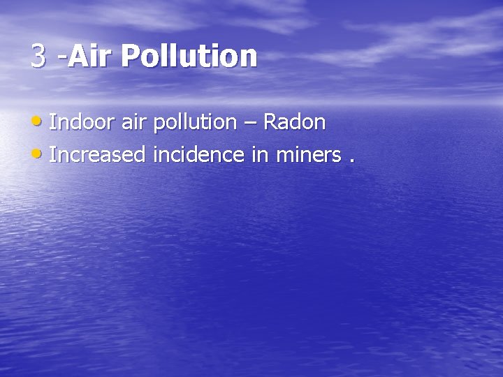 3 -Air Pollution • Indoor air pollution – Radon • Increased incidence in miners.