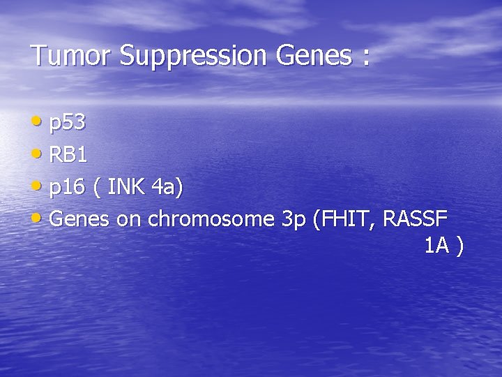 Tumor Suppression Genes : • p 53 • RB 1 • p 16 (