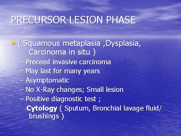 PRECURSOR LESION PHASE • ( Squamous metaplasia , Dysplasia, Carcinoma in situ ) –