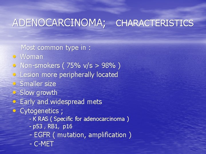 ADENOCARCINOMA; CHARACTERISTICS • • Most common type in : Woman Non-smokers ( 75% v/s