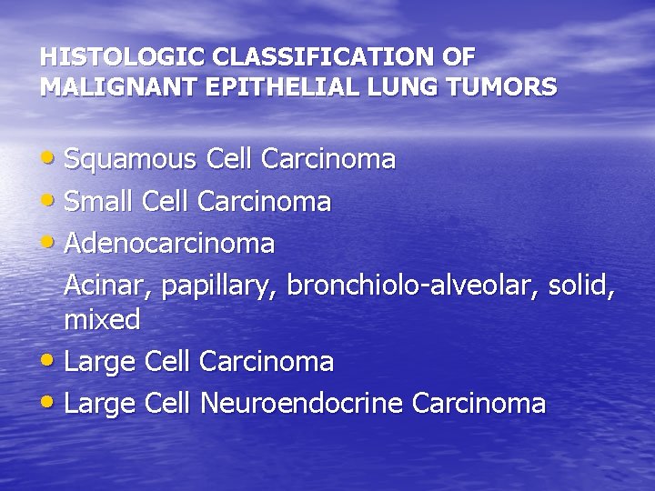 HISTOLOGIC CLASSIFICATION OF MALIGNANT EPITHELIAL LUNG TUMORS • Squamous Cell Carcinoma • Small Cell