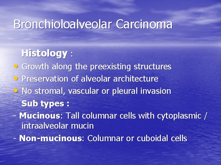 Bronchioloalveolar Carcinoma Histology : • Growth along the preexisting structures • Preservation of alveolar