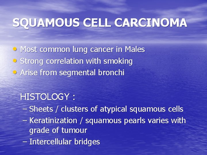 SQUAMOUS CELL CARCINOMA • Most common lung cancer in Males • Strong correlation with