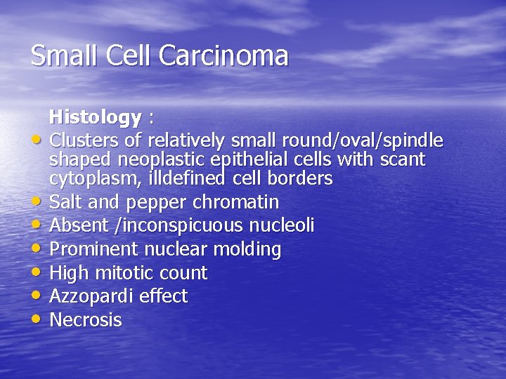 Small Cell Carcinoma • • Histology : Clusters of relatively small round/oval/spindle shaped neoplastic