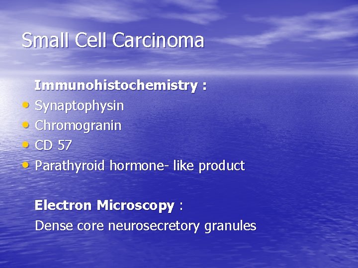 Small Cell Carcinoma • • Immunohistochemistry : Synaptophysin Chromogranin CD 57 Parathyroid hormone- like