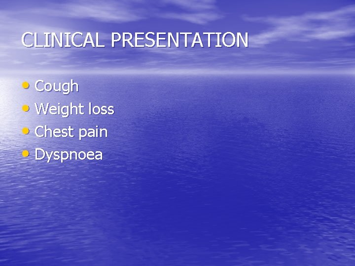 CLINICAL PRESENTATION • Cough • Weight loss • Chest pain • Dyspnoea 