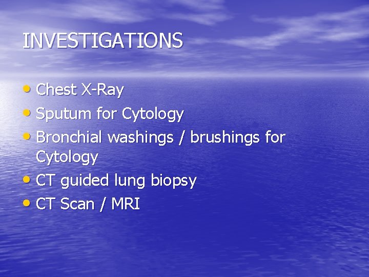 INVESTIGATIONS • Chest X-Ray • Sputum for Cytology • Bronchial washings / brushings for