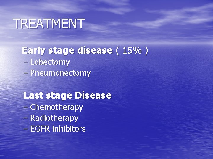 TREATMENT Early stage disease ( 15% ) – Lobectomy – Pneumonectomy Last stage Disease