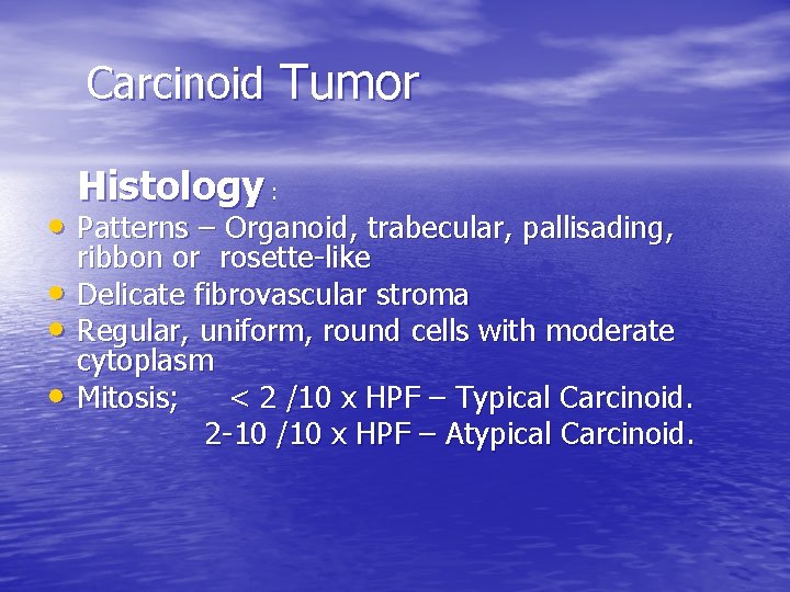 Carcinoid Tumor Histology : • Patterns – Organoid, trabecular, pallisading, • • • ribbon