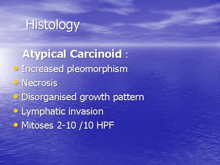 Histology Atypical Carcinoid : • Increased pleomorphism • Necrosis • Disorganised growth pattern •
