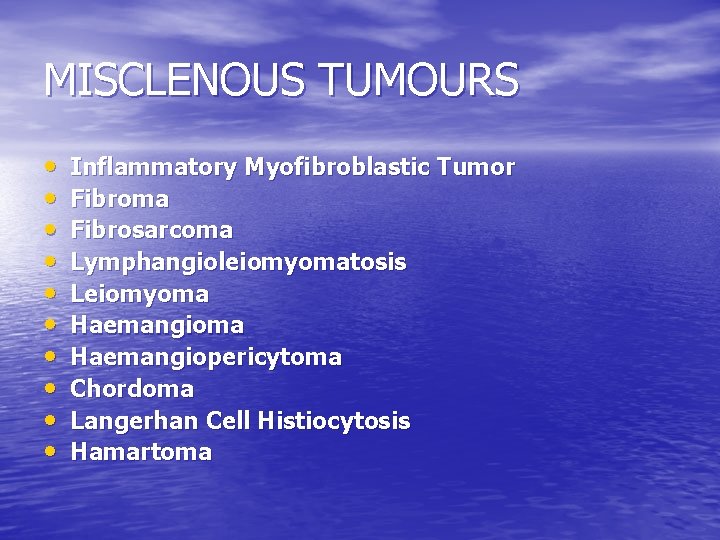 MISCLENOUS TUMOURS • • • Inflammatory Myofibroblastic Tumor Fibroma Fibrosarcoma Lymphangioleiomyomatosis Leiomyoma Haemangiopericytoma Chordoma