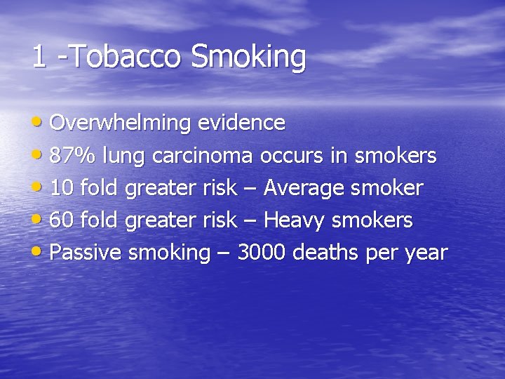 1 -Tobacco Smoking • Overwhelming evidence • 87% lung carcinoma occurs in smokers •