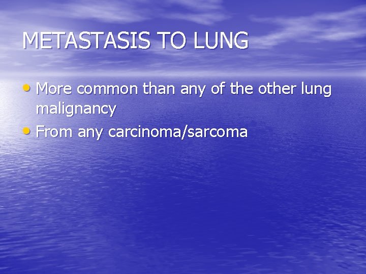 METASTASIS TO LUNG • More common than any of the other lung malignancy •