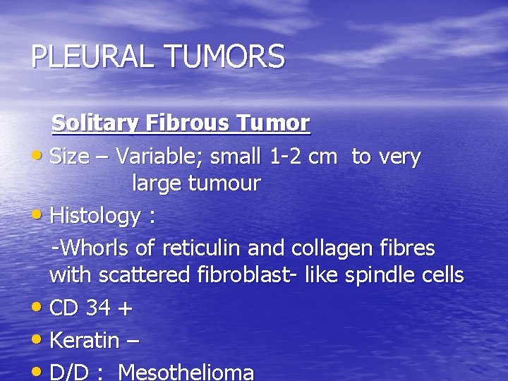 PLEURAL TUMORS Solitary Fibrous Tumor • Size – Variable; small 1 -2 cm to