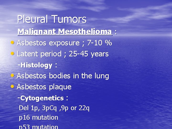 Pleural Tumors Malignant Mesothelioma : • Asbestos exposure ; 7 -10 % • Latent