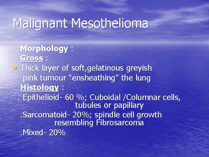 Malignant Mesothelioma Morphology : Gross : • Thick layer of soft, gelatinous greyish pink