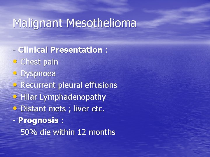 Malignant Mesothelioma - Clinical Presentation : • Chest pain • Dyspnoea • Recurrent pleural