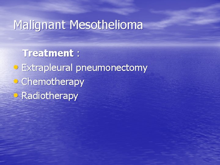 Malignant Mesothelioma Treatment : • Extrapleural pneumonectomy • Chemotherapy • Radiotherapy 