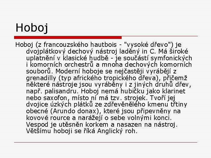 Hoboj (z francouzského hautbois - "vysoké dřevo") je dvojplátkový dechový nástroj laděný in C.