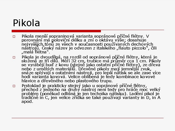 Pikola o o o Pikola menší sopraninová varianta sopránové příčné flétny. V porovnání má
