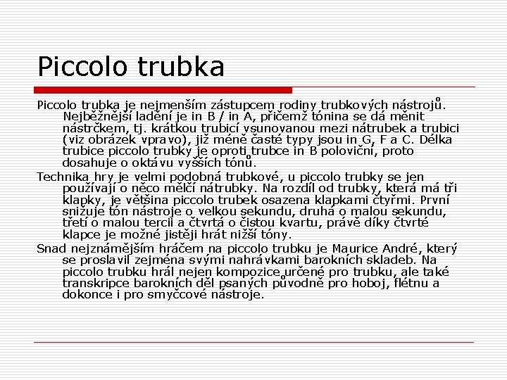 Piccolo trubka je nejmenším zástupcem rodiny trubkových nástrojů. Nejběžnější ladění je in B /