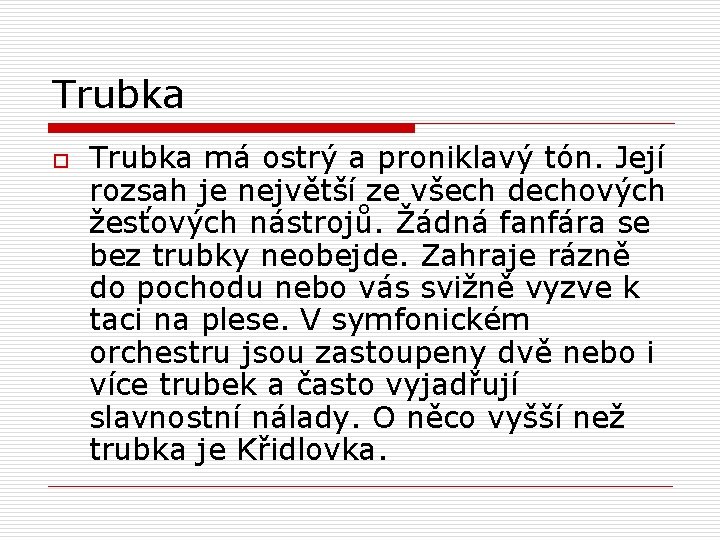 Trubka o Trubka má ostrý a proniklavý tón. Její rozsah je největší ze všech