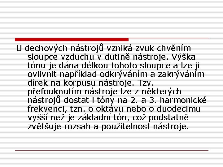 U dechových nástrojů vzniká zvuk chvěním sloupce vzduchu v dutině nástroje. Výška tónu je