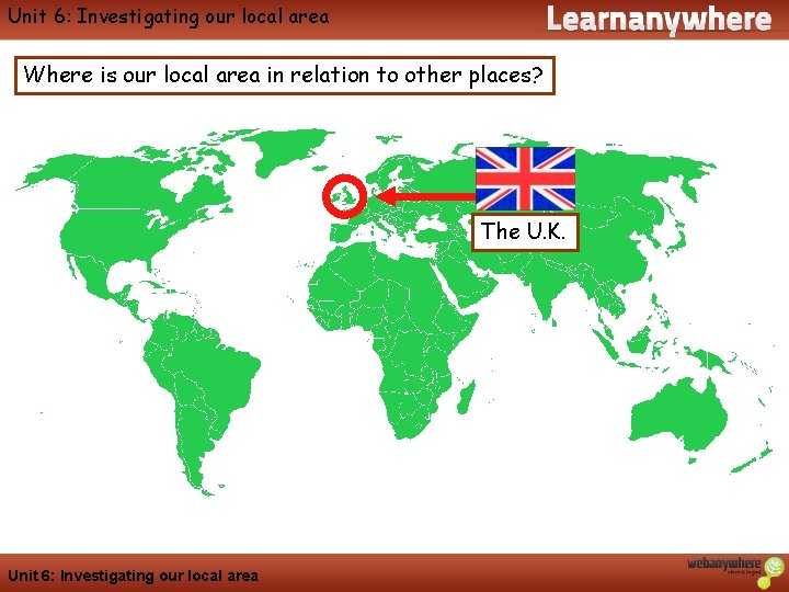 Geography Unit 6: Investigating our local area Where is our local area in relation