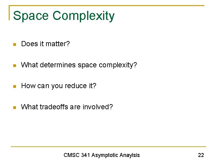 Space Complexity Does it matter? What determines space complexity? How can you reduce it?