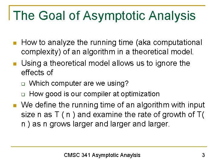 The Goal of Asymptotic Analysis How to analyze the running time (aka computational complexity)