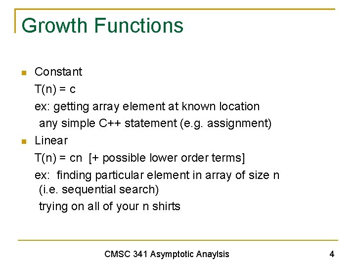 Growth Functions Constant T(n) = c ex: getting array element at known location any