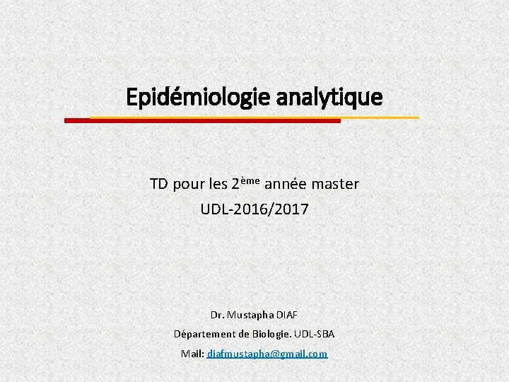 Epidémiologie analytique TD pour les 2ème année master UDL-2016/2017 Dr. Mustapha DIAF Département de