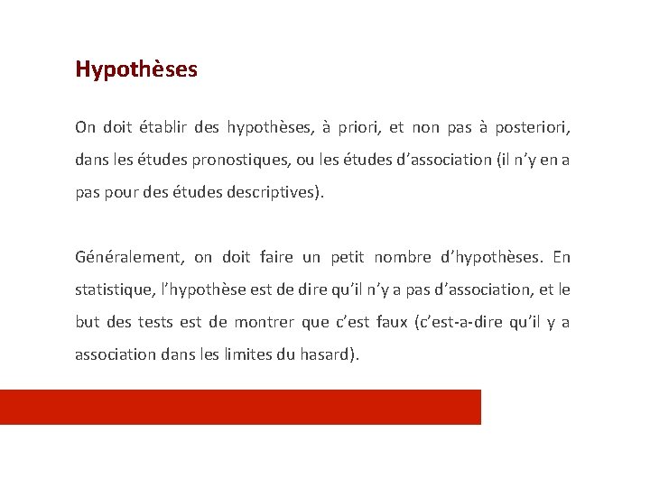 Hypothèses On doit établir des hypothèses, à priori, et non pas à posteriori, dans