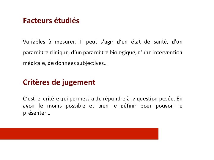 Facteurs étudiés Variables à mesurer. Il peut s’agir d’un état de santé, d’un paramètre