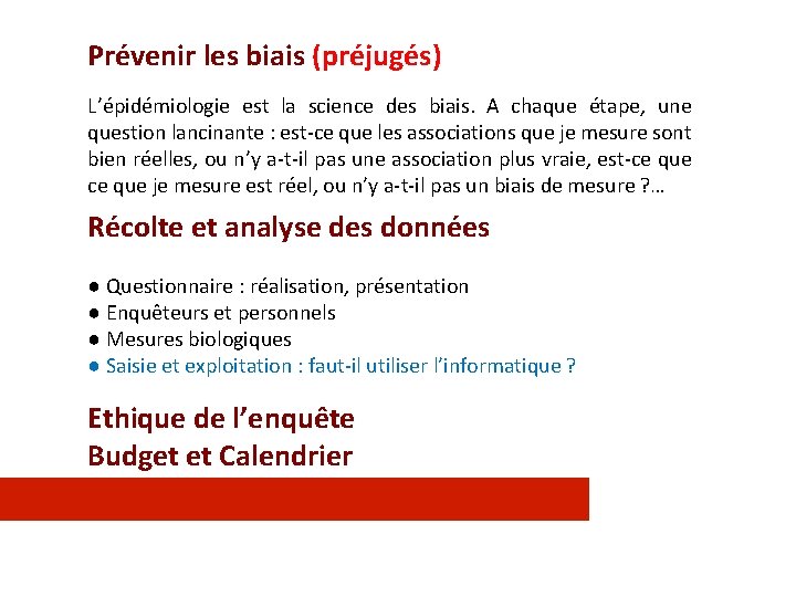 Prévenir les biais (préjugés) L’épidémiologie est la science des biais. A chaque étape, une