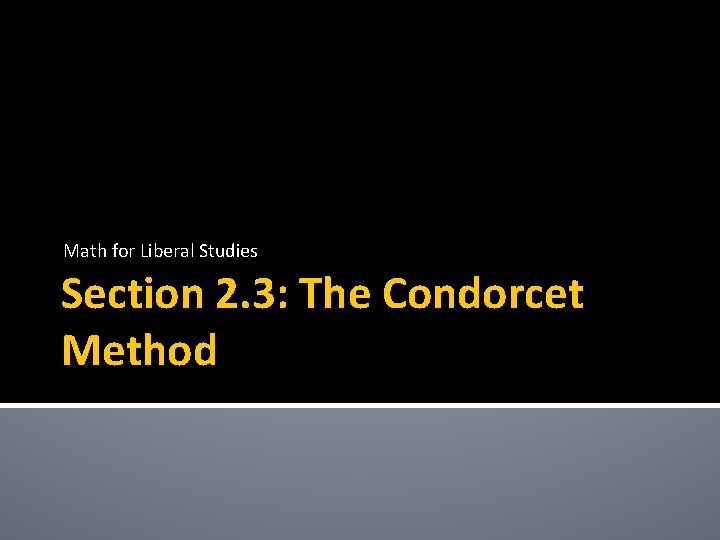 Math for Liberal Studies Section 2. 3: The Condorcet Method 