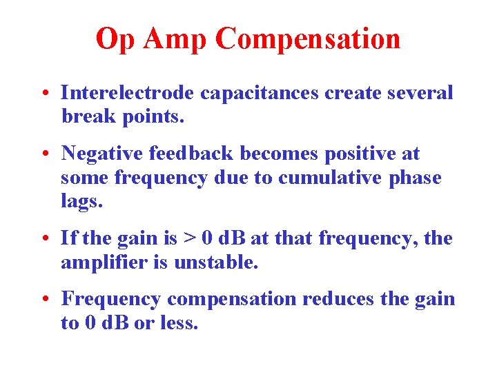 Op Amp Compensation • Interelectrode capacitances create several break points. • Negative feedback becomes