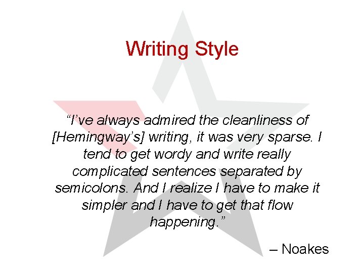 Writing Style “I’ve always admired the cleanliness of [Hemingway’s] writing, it was very sparse.