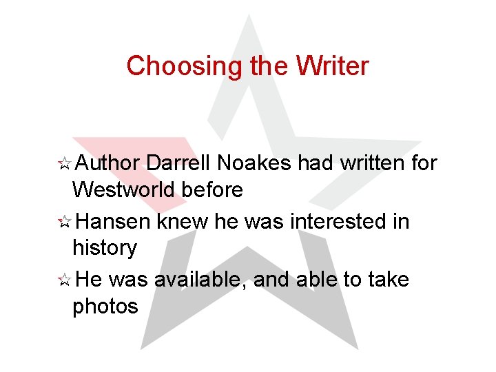 Choosing the Writer Author Darrell Noakes had written for Westworld before Hansen knew he