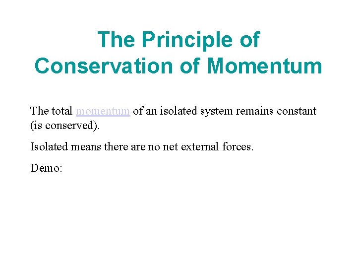 The Principle of Conservation of Momentum The total momentum of an isolated system remains