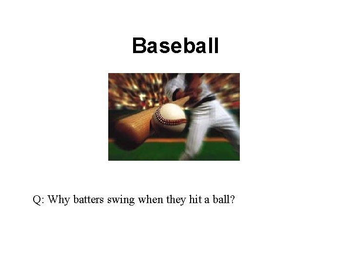 Baseball Q: Why batters swing when they hit a ball? 