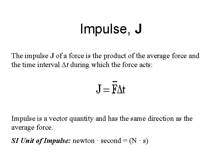 Impulse, J The impulse J of a force is the product of the average