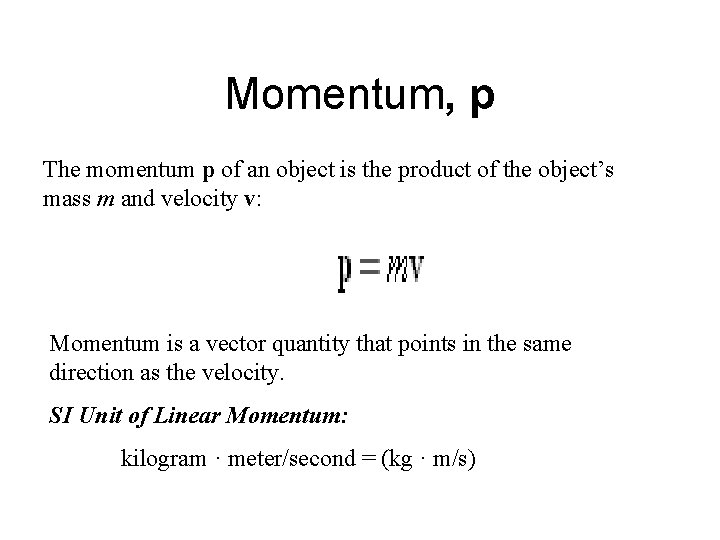 Momentum, p The momentum p of an object is the product of the object’s