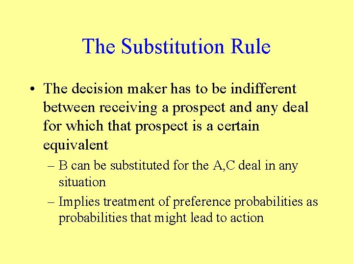 The Substitution Rule • The decision maker has to be indifferent between receiving a