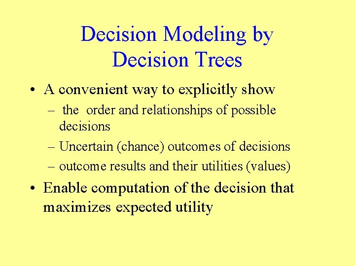 Decision Modeling by Decision Trees • A convenient way to explicitly show – the