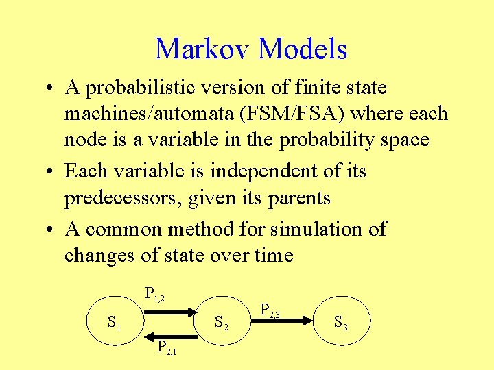 Markov Models • A probabilistic version of finite state machines/automata (FSM/FSA) where each node