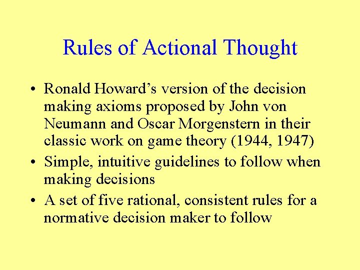 Rules of Actional Thought • Ronald Howard’s version of the decision making axioms proposed